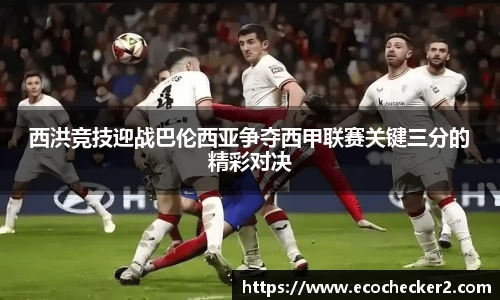 西洪竞技迎战巴伦西亚争夺西甲联赛关键三分的精彩对决